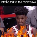 I'm ok my house hasn't blown up | My face when I realize I left the fork in the microwave | image tagged in jimmy butler welp | made w/ Imgflip meme maker