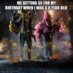 Spongebob Glasses Gun | ME GETTING $5 FOR MY BIRTHDAY WHEN I WAS A 6 YEAR OLD: | image tagged in spongebob glasses gun | made w/ Imgflip meme maker