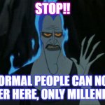 Millenians | STOP!! NORMAL PEOPLE CAN NOT ENTER HERE, ONLY MILLENIANS | image tagged in memes,hercules hades | made w/ Imgflip meme maker