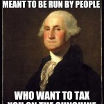 New Green deal | THE COUNTRY WAS NEVER MEANT TO BE RUN BY PEOPLE; WHO WANT TO TAX YOU ON THE SUNSHINE | image tagged in george washington,taxation is theft | made w/ Imgflip meme maker