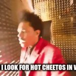 HOT CHEEToeS | ME WHEN I LOOK FOR HOT CHEETOS IN WALMART | image tagged in gifs,hot cheetos,in walmart | made w/ Imgflip video-to-gif maker