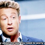 Don't worry about the law you need to worry about me meme