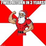 I will be back some day! | I WILL RETURN IN 3 YEARS! | image tagged in memes,jersey santa | made w/ Imgflip meme maker