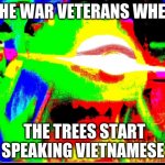 Vietnam War veterans be like | THE WAR VETERANS WHEN; THE TREES START SPEAKING VIETNAMESE | image tagged in mike wazoski | made w/ Imgflip meme maker