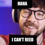 ha ha i can't read | HAHA; POTATOES+TACOS = GOOD DINER; I CAN'T REED | image tagged in haha poor jacksepticeye | made w/ Imgflip meme maker