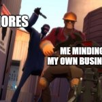 spy | CHORES; ME MINDING MY OWN BUSINESS | image tagged in spy,new template | made w/ Imgflip meme maker