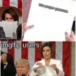 this true tho | Use proper grammar. imglfip users: | image tagged in nancy pelosi rips paper,spell check,spelling error | made w/ Imgflip meme maker