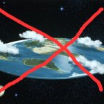 Flat Earth | image tagged in flat earth,flat earthers,flat earthers suck,real life | made w/ Imgflip meme maker