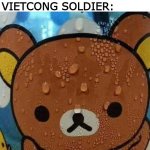Sweat Bear | VIETCONG SOLDIER:; ME: IS PEEING IN BUSHES | image tagged in sweat bear | made w/ Imgflip meme maker