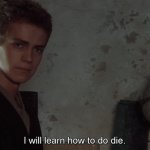 I will learn how to die.