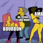 Smithers vs Strippers | AMAZON; ME TRYING TO SAVE MONEY; BOURBON | image tagged in smithers vs strippers | made w/ Imgflip meme maker