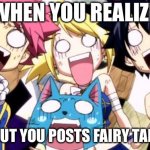 Fairy Tail Meme | WHEN YOU REALIZE; NO ONE BUT YOU POSTS FAIRY TAIL MEMES | image tagged in fairy tail wow,fairy tail,fairy tail meme,anime,memes,anime memes | made w/ Imgflip meme maker