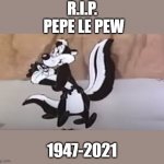 Pepe Le Pew | R.I.P.
 PEPE LE PEW; 1947-2021 | image tagged in pepe le pew | made w/ Imgflip meme maker