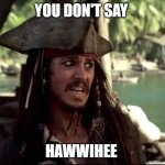 How You Don't Say Hawaii | YOU DON'T SAY HAWWIHEE | image tagged in jack what | made w/ Imgflip meme maker