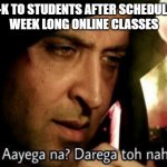 Ayega to nahin | IIM-K TO STUDENTS AFTER SCHEDULING 
WEEK LONG ONLINE CLASSES | image tagged in hritik kaabil | made w/ Imgflip meme maker