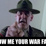 War Face | SHOW ME YOUR WAR FACE! | image tagged in r lee emery | made w/ Imgflip meme maker