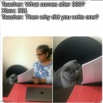is this a repost? | Teacher: What comes after 360?
Xbox: 361
Teacher: Then why did you write one? | image tagged in memes,then why did you write,xbox | made w/ Imgflip meme maker