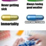 Pills | NEVER GOING TO SCHOOL; KIDS | image tagged in the blue pil,school,kids | made w/ Imgflip meme maker