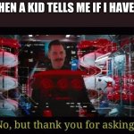 drip | ME WHEN A KID TELLS ME IF I HAVE DRIP: | image tagged in no but thank you for asking | made w/ Imgflip meme maker