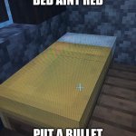if the bed aint red | IF THE BED AINT RED; PUT A BULLET IN ITS HEAD | image tagged in wet bed,minecraft | made w/ Imgflip meme maker