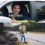 Funy mem | Memers | image tagged in sonic how are you not dead | made w/ Imgflip meme maker