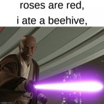 you know the next line | roses are red, i ate a beehive, | image tagged in he's too dangerous to be left alive,memes,star wars,star wars prequels,fun,roses are red | made w/ Imgflip meme maker