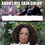 Harry, Meghan and Oprah | "THEY WERE WORRIED ABOUT HIS SKIN COLOR"; "WUT?" | image tagged in harry meghan and oprah | made w/ Imgflip meme maker