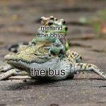 hi | me and the boys; the bus | image tagged in frog bus,new template | made w/ Imgflip meme maker