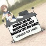 anime change my mind | PARENTS ARE NOT ALWAYS RIGHT JUST BECAUSE THEY ARE OLDER | image tagged in anime change my mind | made w/ Imgflip meme maker