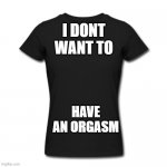 tama talking drum ltd | I DONT WANT TO; HAVE AN ORGASM | image tagged in female women blank t-shirt black | made w/ Imgflip meme maker