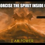 new caption | ME WHEN I EXORCISE THE SPIRIT INSIDE OF THE BIBLE; I AM POWER | image tagged in king ghidorah cross,i dare you to caption this | made w/ Imgflip meme maker