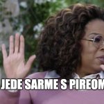 Oprah Hands | JEDE SARME S PIREOM | image tagged in oprah hands | made w/ Imgflip meme maker