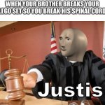 Meme man Justis | WHEN YOUR BROTHER BREAKS YOUR LEGO SET SO YOU BREAK HIS SPINAL CORD | image tagged in meme man justis | made w/ Imgflip meme maker