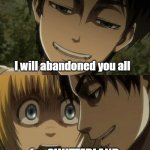 attack on titan scaring armin | I will abandoned you all; for SWITZERLAND | image tagged in attack on titan scaring armin | made w/ Imgflip meme maker