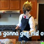 We're gonna get rid of that