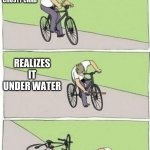 boy bike stick | ME GOING TO THE CRUSTY CRAB; REALIZES IT UNDER WATER; MY LIFE | image tagged in boy bike stick | made w/ Imgflip meme maker