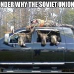 Sadness | I WONDER WHY THE SOVIET UNION FELL | image tagged in in soviet russia mooses | made w/ Imgflip meme maker