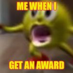 Award meme | ME WHEN I; GET AN AWARD | image tagged in here comes pacman | made w/ Imgflip meme maker
