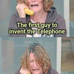 Historic Fails | The first guy to invent the Telephone; only invented one | image tagged in mental patient,epic fail,forever alone,why aliens won't talk to us,lonely man | made w/ Imgflip meme maker