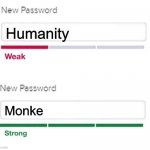 reject humanity, return to monke | Humanity; Monke | image tagged in new password,reject humanity,return to monke,monke | made w/ Imgflip meme maker