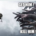 Out of reach! | GET HIM ! KILL HIM ! | image tagged in out of reach | made w/ Imgflip meme maker