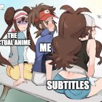 happens to people | THE ACTUAL ANIME; ME; SUBTITLES | image tagged in pokemon hilbert looking at hilda's butt | made w/ Imgflip meme maker
