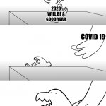 Dinosaur replacement | 2020 WILL BE A GOOD YEAR COVID 19 2020 WILL BE A BAD YEAR | image tagged in dinosaur replacement | made w/ Imgflip meme maker