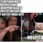 The past couple of hundred years was all a dream | THERE'S NO PANDEMIC!! PANDEMICS HAVE PEOPLE DROPPING DEAD IN THE STREETS!! NOT 99% RECOVERY RATES!! WAKE UP!!! HOSPITALS. | image tagged in coronavirus,pandemic | made w/ Imgflip meme maker