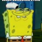 Spongebob funny face | WHEN SOMEONES LYING | image tagged in spongebob funny face | made w/ Imgflip meme maker