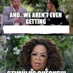 Harry and Meghan | AND...WE AREN'T EVEN
 GETTING; STIMULUS CHECKS!!! | image tagged in harry meghan and oprah | made w/ Imgflip meme maker
