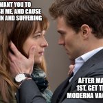 covid vaccine S&M | I WANT YOU TO PUNISH ME, AND CAUSE ME PAIN AND SUFFERING; AFTER MAY 1ST, GET THE MODERNA VACCINE | image tagged in 50 shades of gems | made w/ Imgflip meme maker
