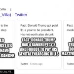 Joy Villa's Full Of It | FACT: DONALD TRUMP'S TWITTER DOES NOT HAVE A MASTER DUMB-ASS DEGREE; FACT: DONALD TRUMP HAD 4 BANKRUPTCY'S AND FORGOT TO PAY HIS GENITAL ENLARGING BILLS; FACT: DONALD TRUMP IS THE FIRST US PRESIDENT TO HAVE A FOREIGN DOPPELGANGER | image tagged in donald trump,joe biden,political meme,north korea,adult humor,funny memes | made w/ Imgflip meme maker