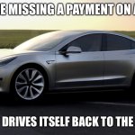 and then imagine dead people just getting driven around in their tesla | IMAGINE MISSING A PAYMENT ON A TESLA; AND THEN IT DRIVES ITSELF BACK TO THE DEALERSHIP | image tagged in tesla,funny,funny memes,memes,dead,cars | made w/ Imgflip meme maker