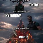 Thor You Can't Defeat Me | TIKTOK INSTAGRAM IMGFLIP | image tagged in thor you can't defeat me | made w/ Imgflip meme maker